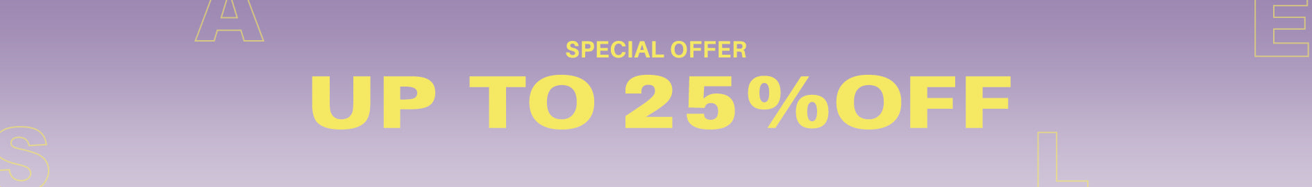 SPECIAL OFFER- UP TO 25% OFF